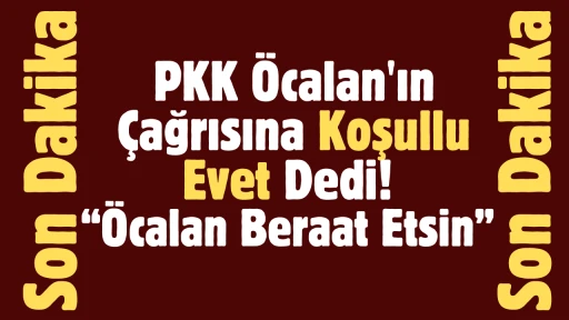 Son Dakika: PKK Öcalan'ın Çağrısına Koşullu Evet Dedi! &quot;Öcalan Beraat Etsin&quot;