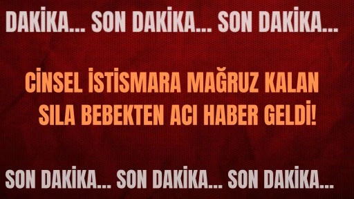 Son Dakika: Sıla Bebekten Acı Haber Geldi!