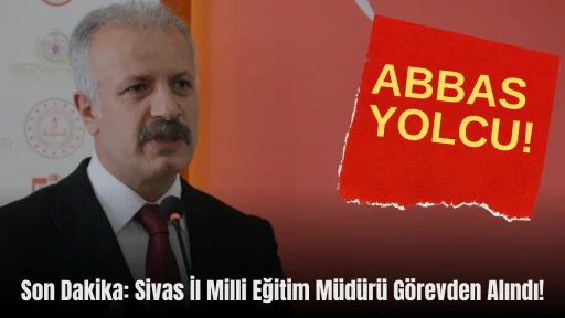 Son Dakika: Sivas İl Milli Eğitim Müdürü Görevden Alındı!