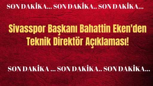 Son Dakika: Sivasspor Başkanı Bahattin Eken'den Teknik Direktör Açıklaması! 