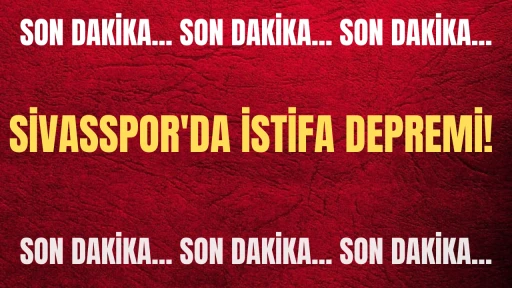 Son Dakika: Sivasspor'da İstifa Depremi! 