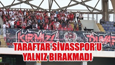 Taraftar Sivasspor'u yalnız bırakmadı