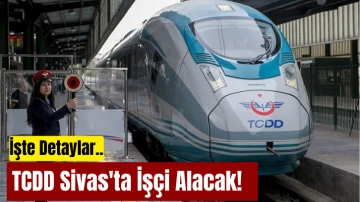 TCDD Sivas'ta İşçi Alacak! İşte Detaylar... 