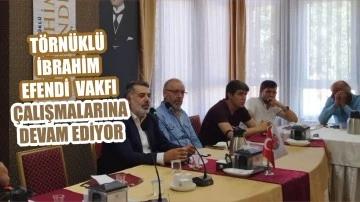 Törnüklü İbrahim Efendi Vakfı Çalışmalarına Devam Ediyor