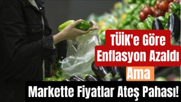  TÜİK'e Göre Enflasyon Azaldı Ama Markette Fiyatlar Ateş Pahası!