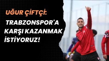 Uğur Çiftçi: Trabzonspor'a Karşı Kazanmak İstiyoruz! 