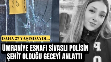 Ümraniye Esnafı Sivaslı Polisin Şehit Olduğu Geceyi Anlattı 