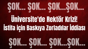 Üniversite'de Rektör Krizi! İstifa için Baskıya Zorladılar İddiası 