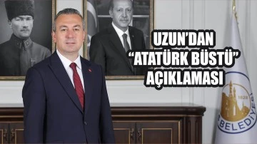 Uzun’dan “Atatürk Büstü” Açıklaması