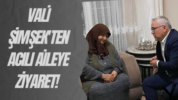 Vali Şimşek'ten Acılı Aileye Ziyaret! 