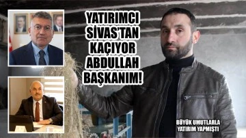 Yatırımcı Sivas’tan Kaçıyor Abdullah Başkanım!