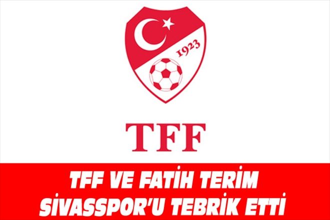 TFF VE FATİH TERİM SİVASSPOR´U TEBRİK ETTİ