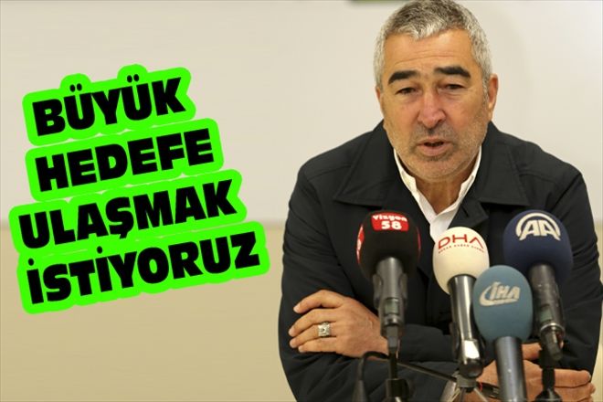 BÜYÜK HEDEFE ULAŞMAK İSTİYORUZ