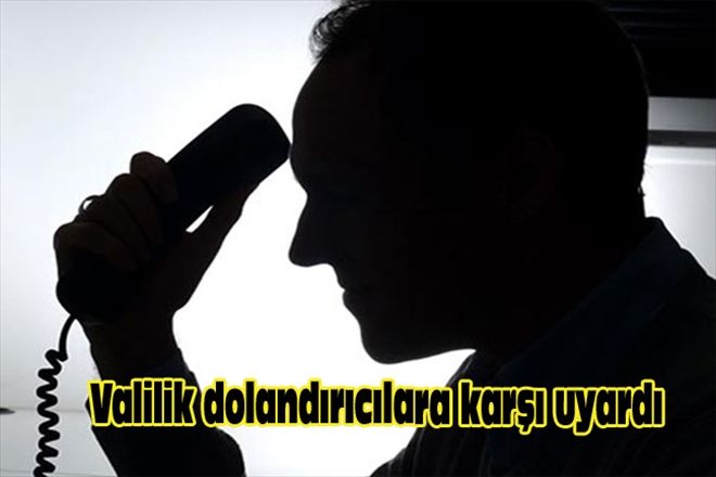 VALİLİK DOLANDIRICILARA KARŞI UAYRDI