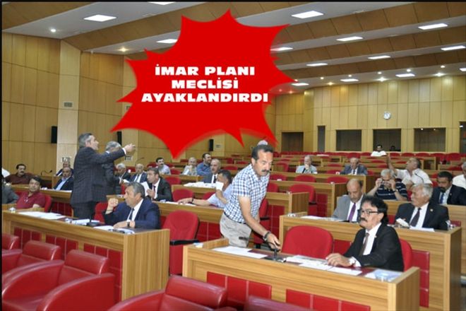 İMAR PLANI MECLİSİ AYAKLANDIRDI