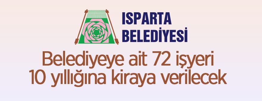 Isparta Belediye Başkanlığı 72 adet işyerini 10 yıllığına kiraya veriyor