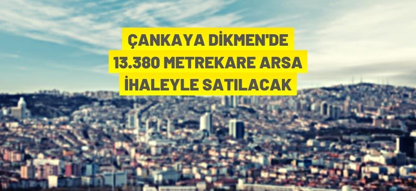 Çankaya Dikmen'de 13 bin 308 metrekare arsa ihaleyle satılacak