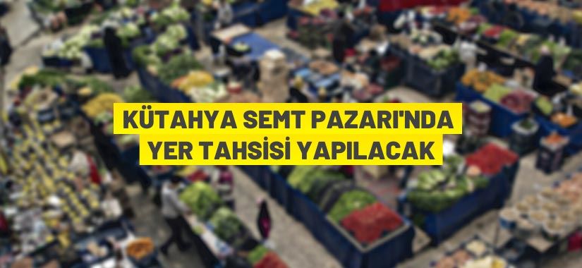 Kütahya Pazarı’nda 217 adet satış yerinin tahsisi yapılacak