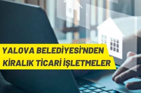 Yalova Belediye Başkanlığından kiralık ticari işletmeler